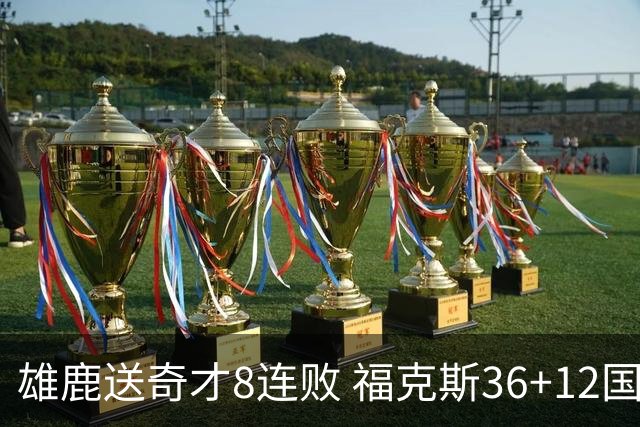 雄鹿送奇才8连败 福克斯36+12国王力克森林狼